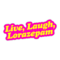 Live, Laugh, Lorazepam - Sticker *CLEARANCE*